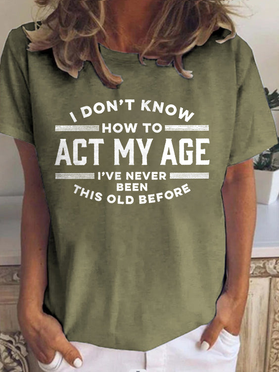 I Don't Know How To Act My Age Printed Women's Tees